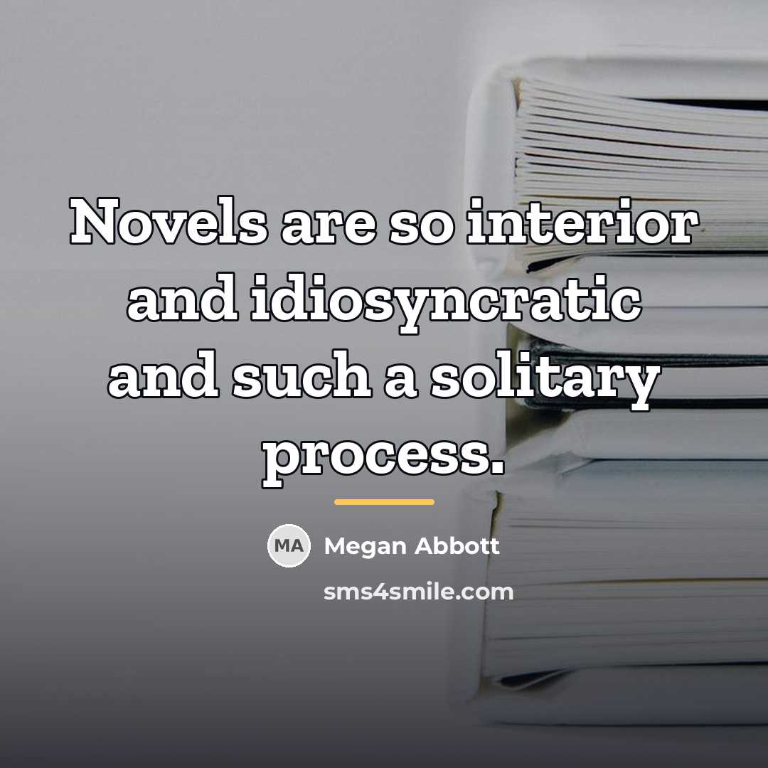 “Novels are so interior and idiosyncratic and such a solitary…” quote by Megan Abbott