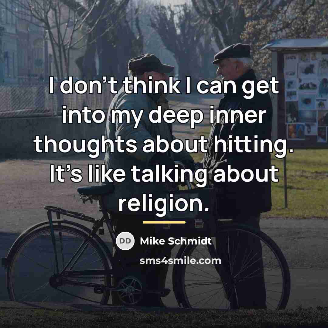 “I don't think I can get into my deep inner…” quote by Mike Schmidt