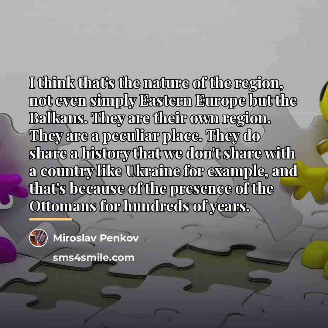 “I think that's the nature of the region, not even…” quote by Miroslav Penkov