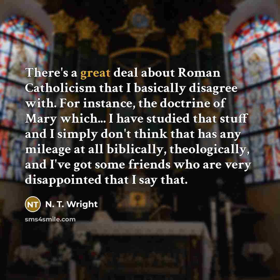 “There's a great deal about Roman Catholicism that I basically…” quote by N. T. Wright