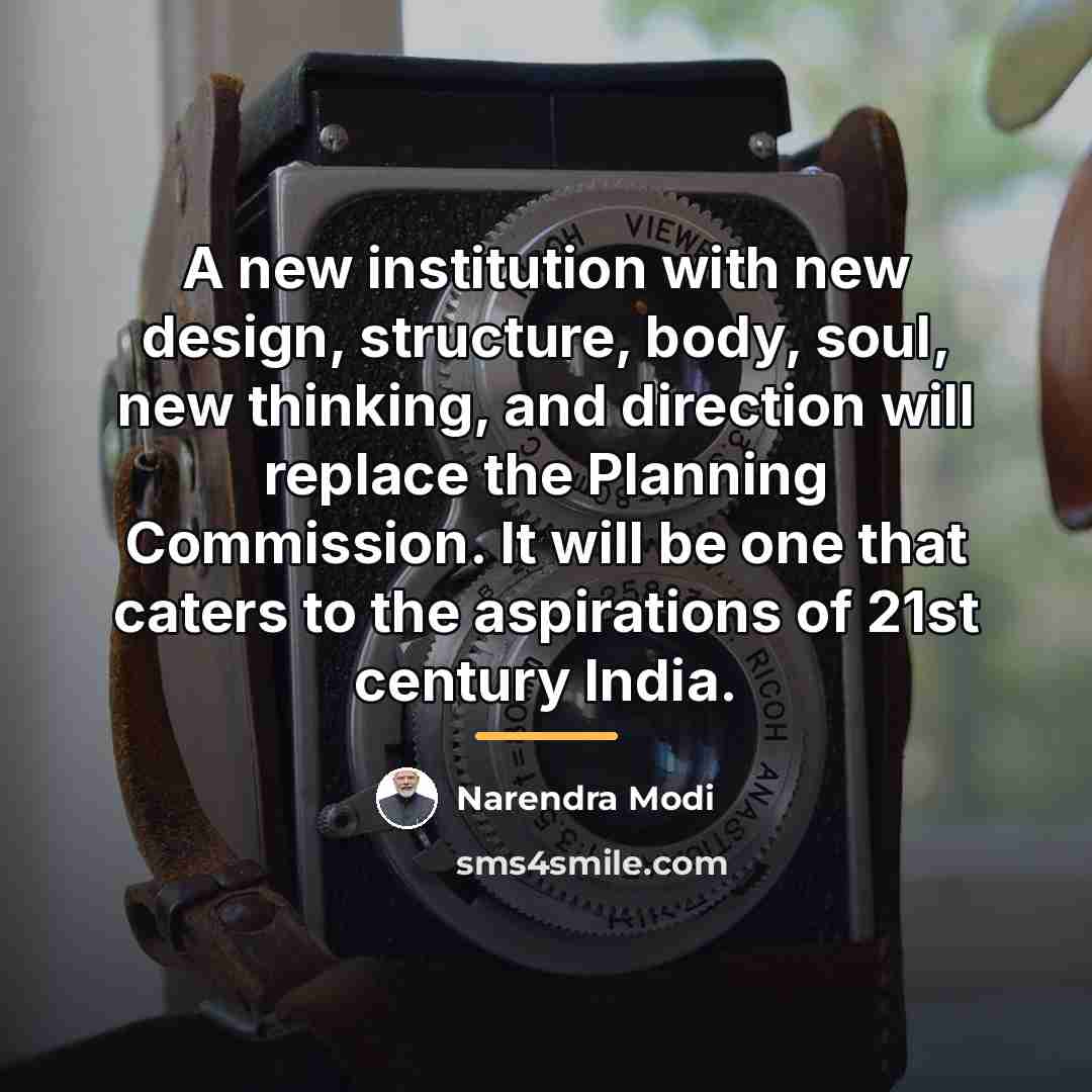 “A new institution with new design, structure, body, soul, new…” quote by Narendra Modi