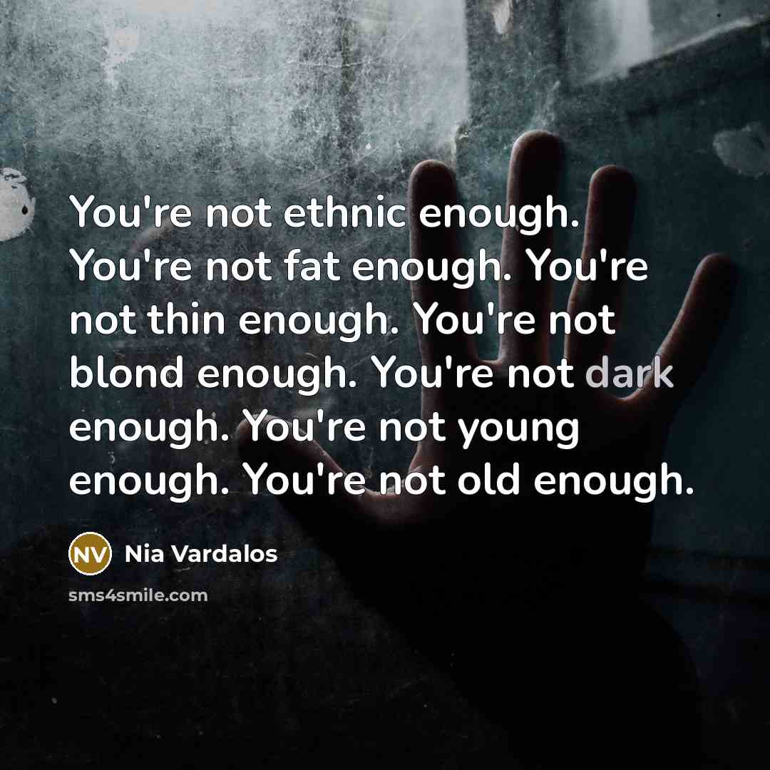 “You're not ethnic enough. You're not fat enough. You're not…” quote by Nia Vardalos