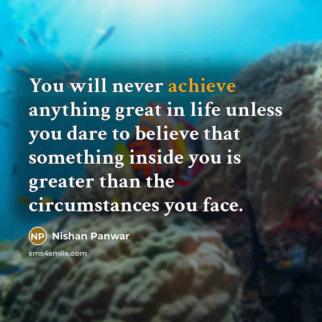 “You will never achieve anything great in life unless you…” quote by Nishan Panwar