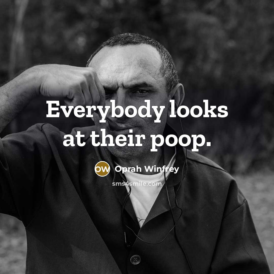 “Everybody looks at their poop.…” quote by Oprah Winfrey