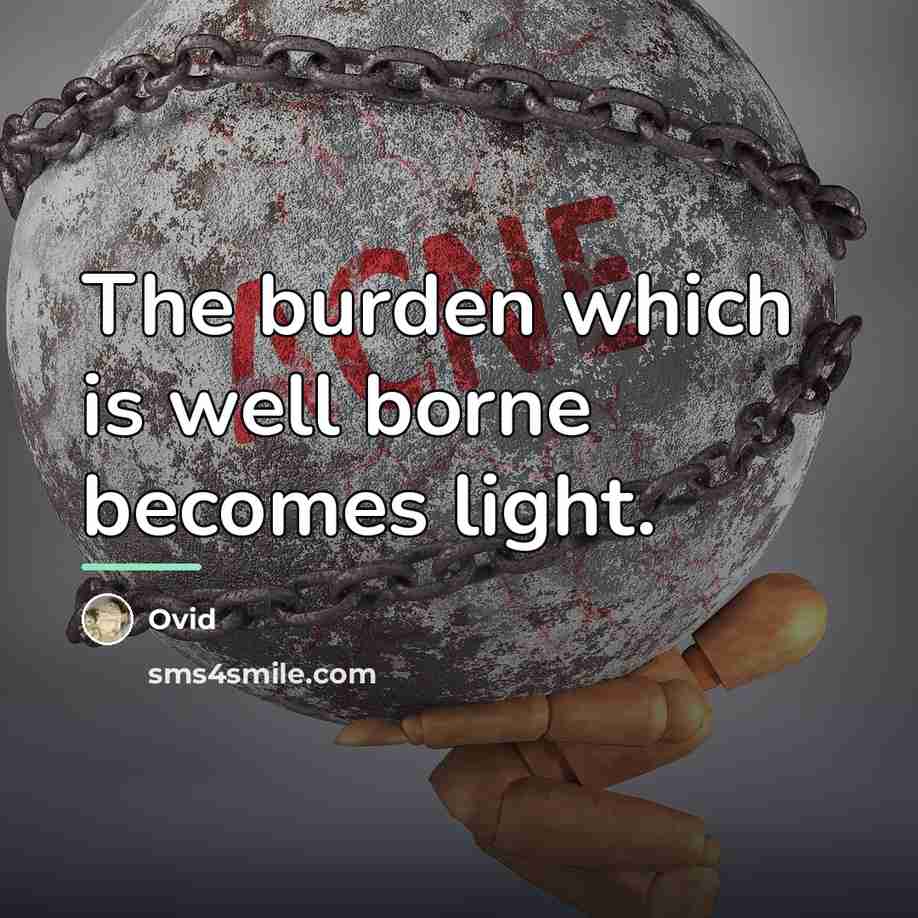“The burden which is well borne becomes light.…” quote by Ovid