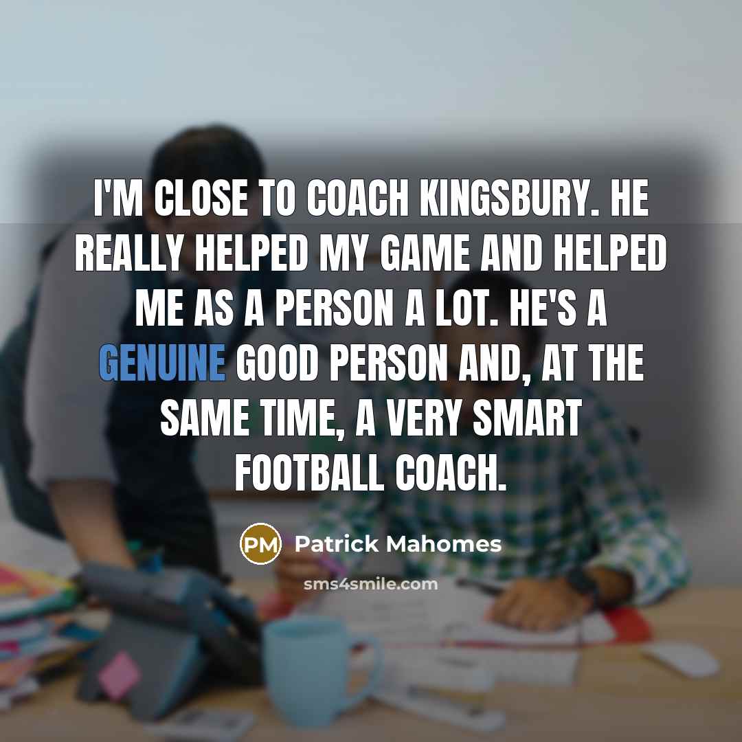 “I'm close to Coach Kingsbury. He really helped my game…” quote by Patrick Mahomes