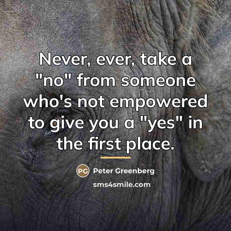 “Never, ever, take a "no" from someone who's not empowered…” quote by Peter Greenberg