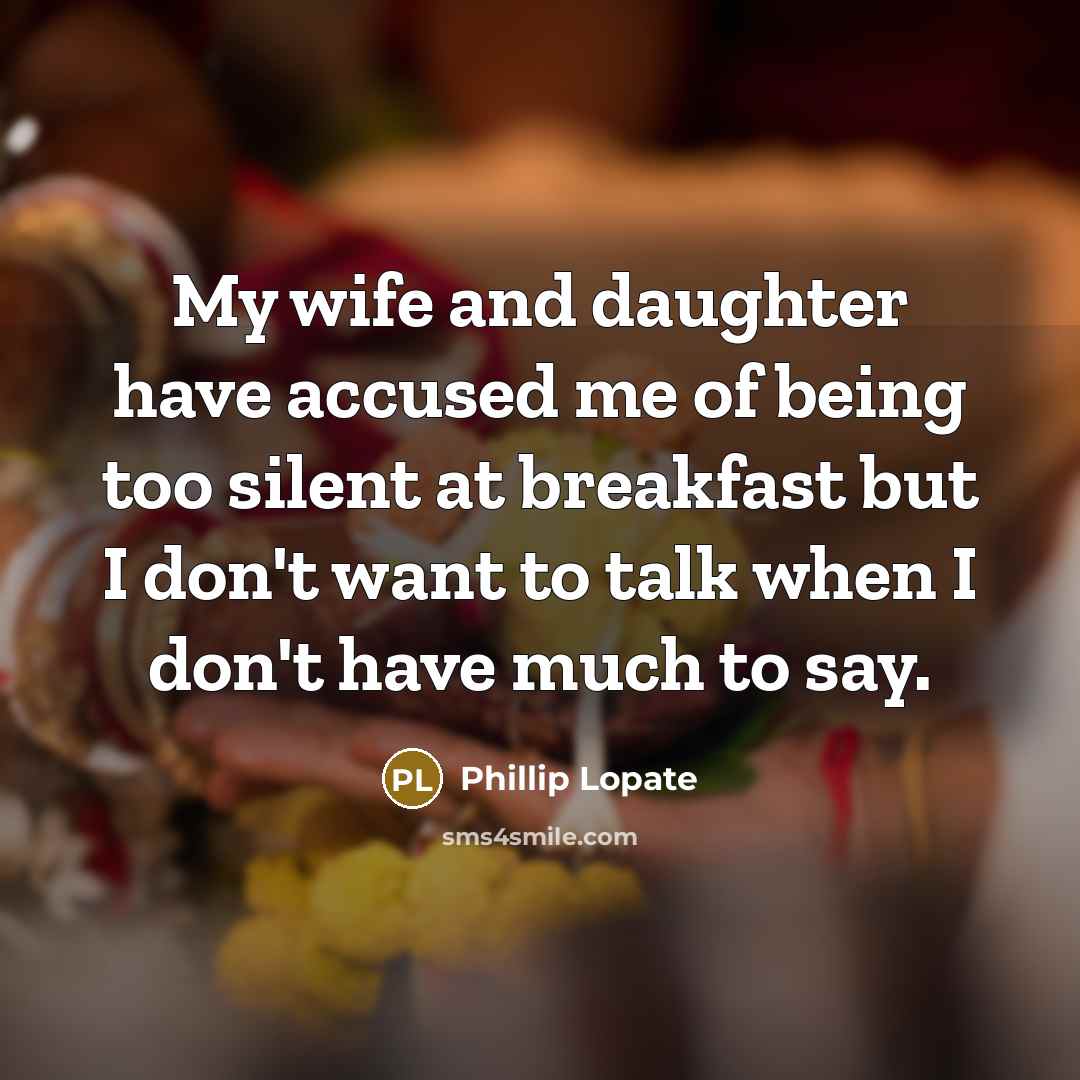 “My wife and daughter have accused me of being too…” quote by Phillip Lopate