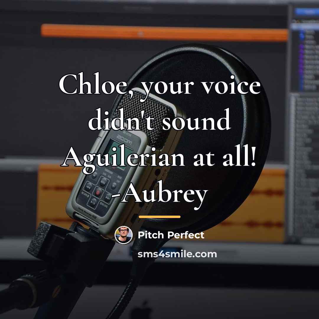 “Chloe, your voice didn't sound Aguilerian at all! -Aubrey…” quote by Pitch Perfect