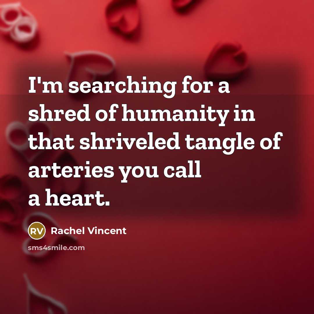“I'm searching for a shred of humanity in that shriveled…” quote by Rachel Vincent