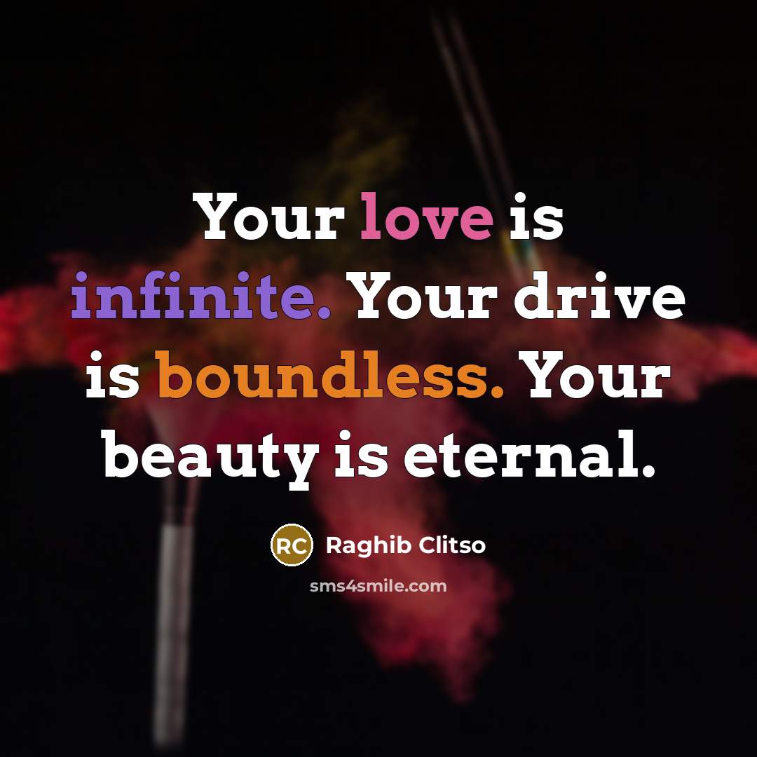 “Your love is infinite. Your drive is boundless. Your beauty…” quote by Raghib Clitso