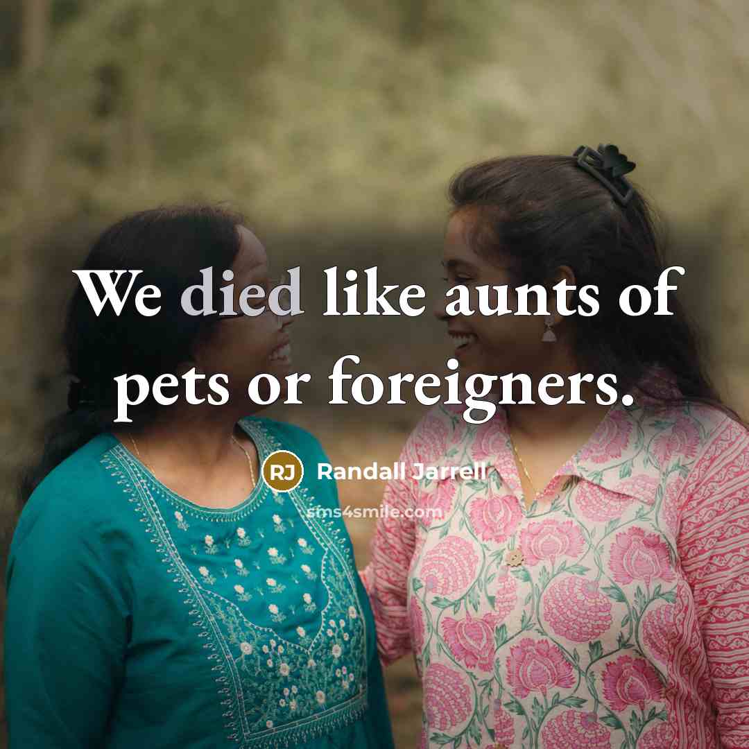 “We died like aunts of pets or foreigners.…” quote by Randall Jarrell