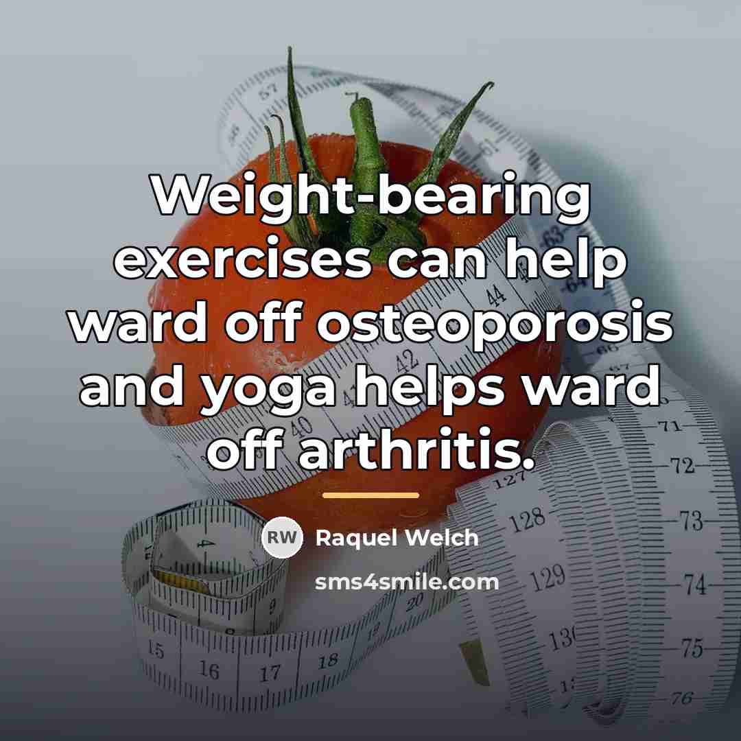 “Weight-bearing exercises can help ward off osteoporosis and yoga helps…” quote by Raquel Welch