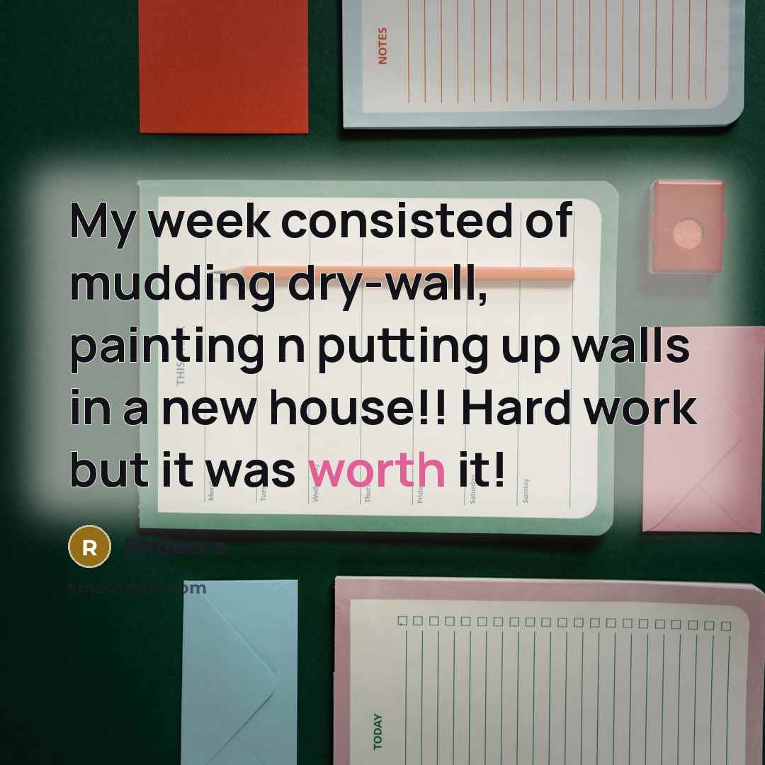 “My week consisted of mudding dry-wall, painting n putting up…” quote by Rebecca