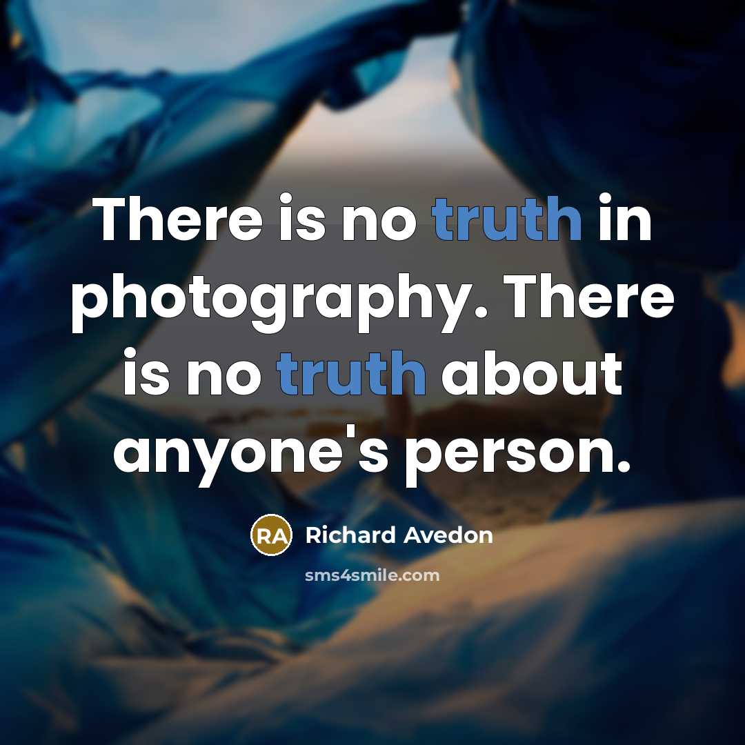 “There is no truth in photography. There is no truth…” quote by Richard Avedon