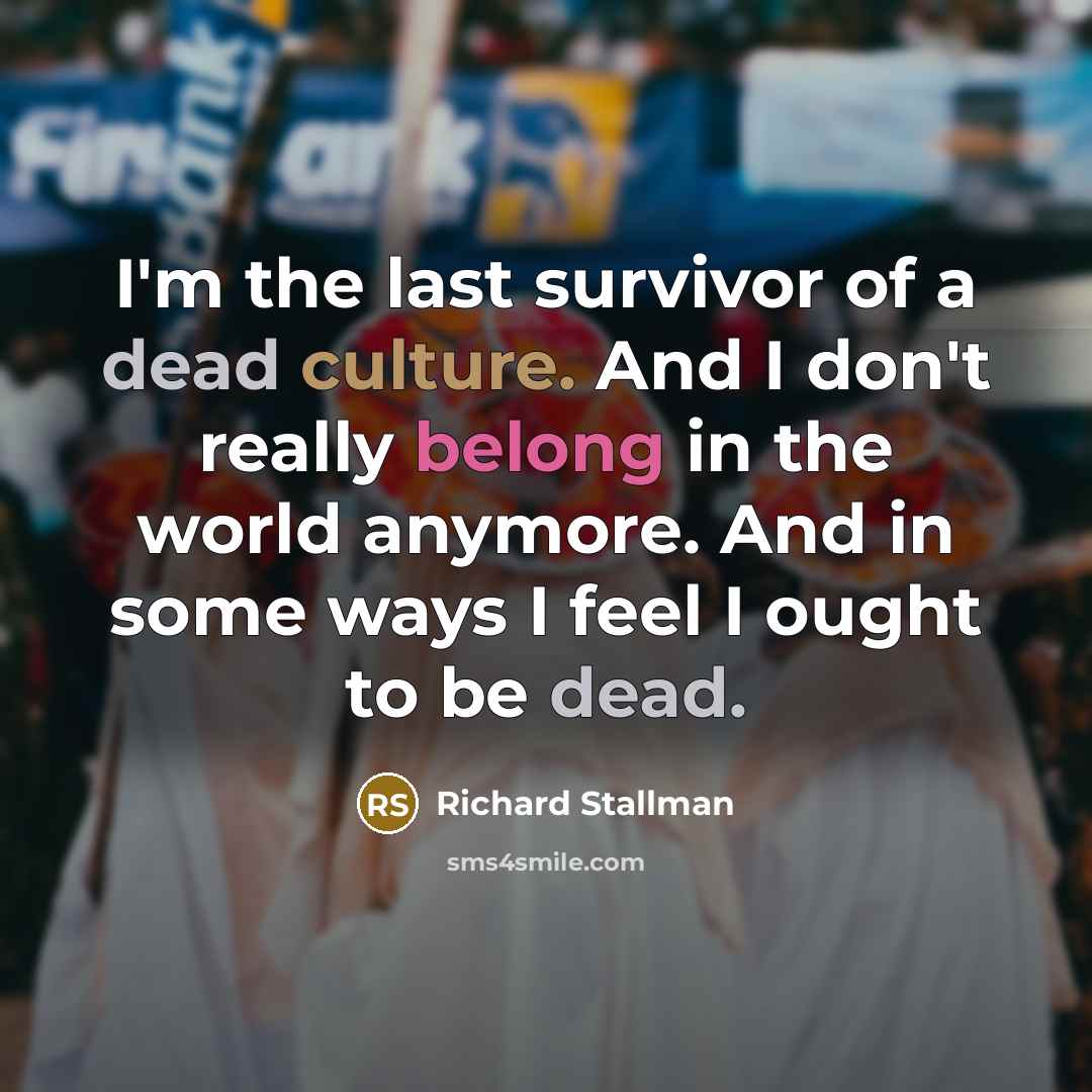 “I'm the last survivor of a dead culture. And I…” quote by Richard Stallman