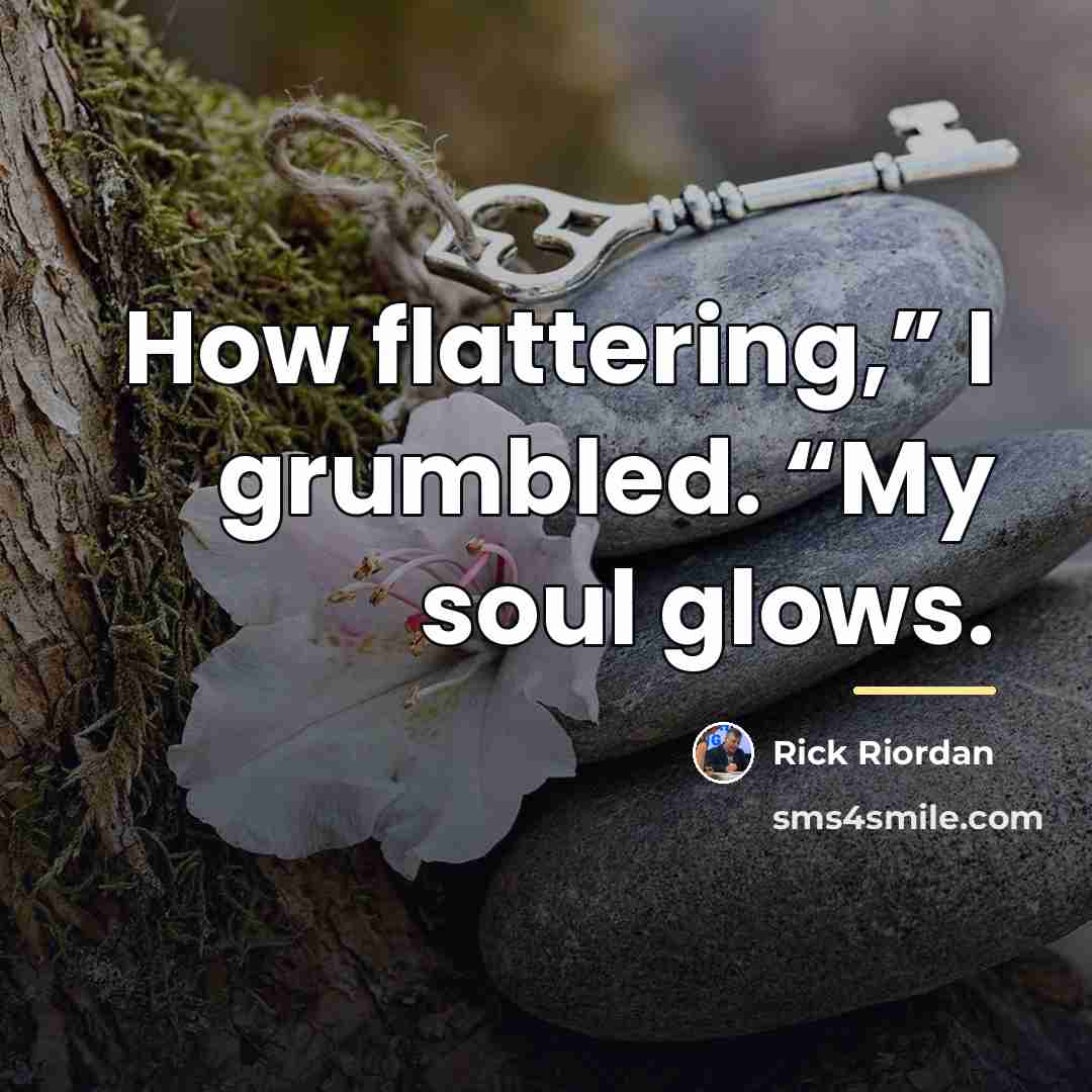 “How flattering,” I grumbled. “My soul glows.…” quote by Rick Riordan