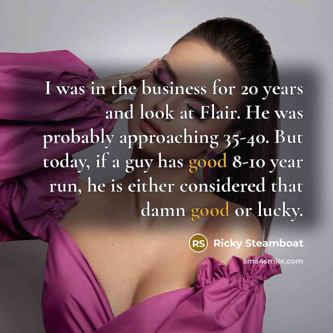 “I was in the business for 20 years and look…” quote by Ricky Steamboat