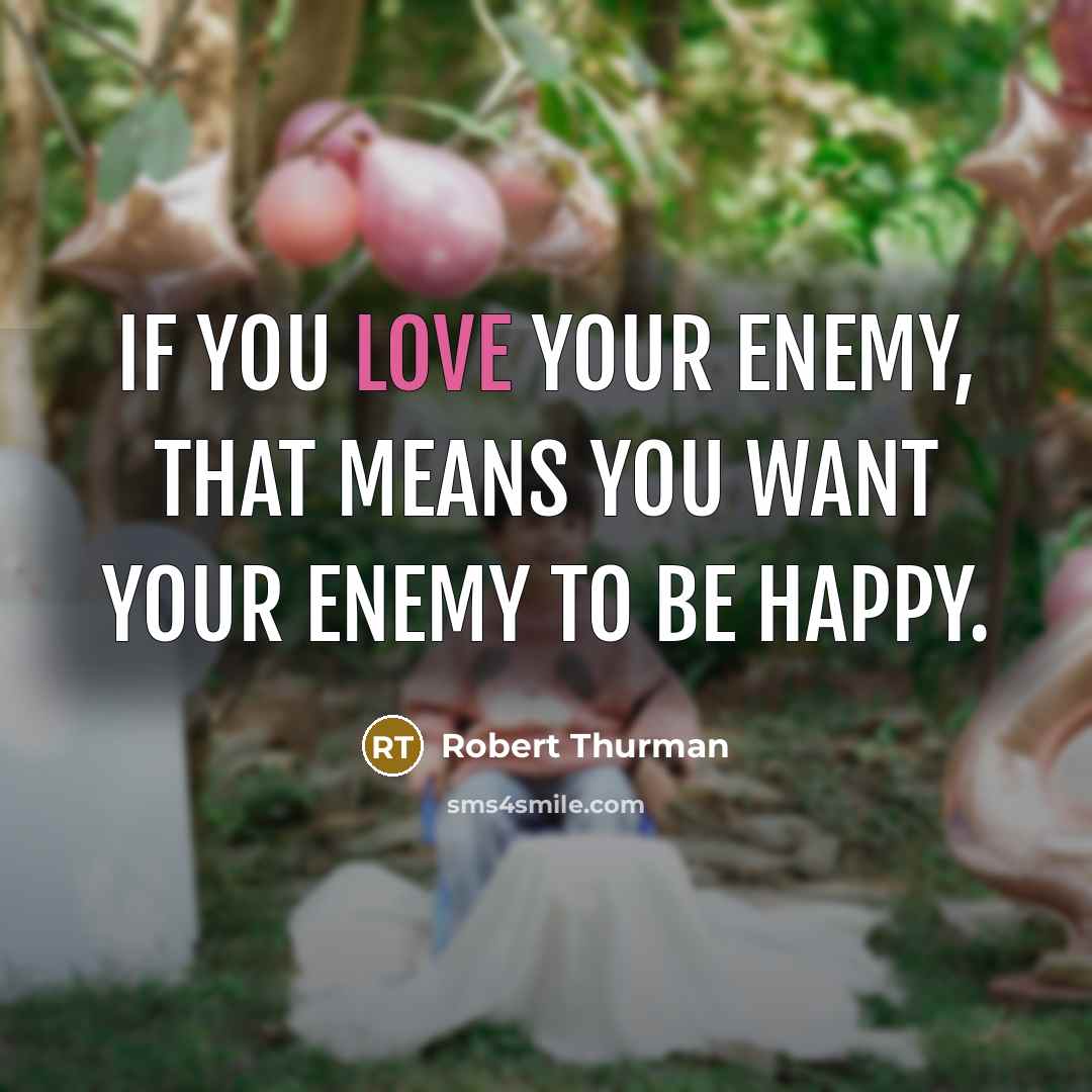 “If you love your enemy, that means you want your…” quote by Robert Thurman