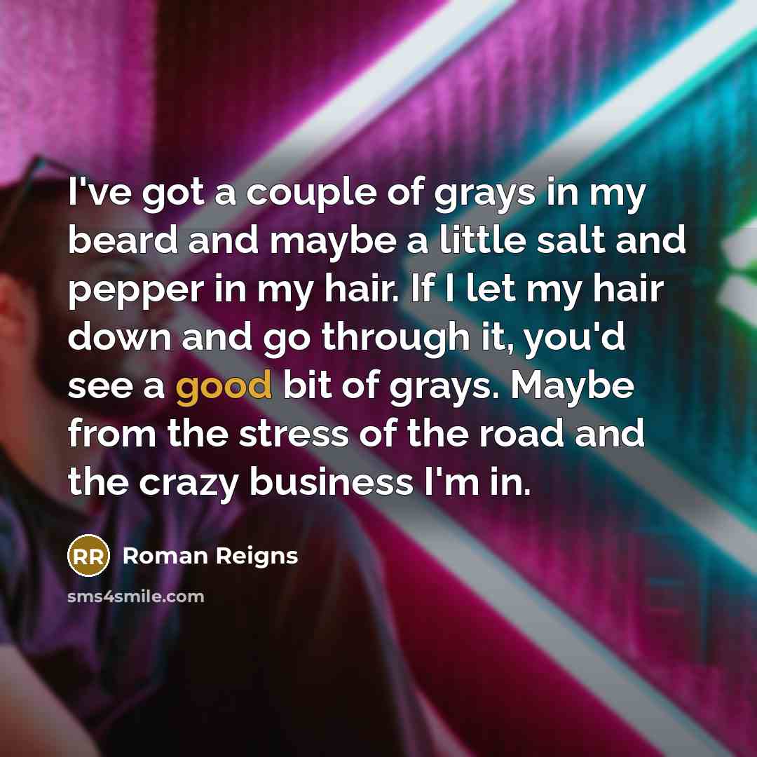 “I've got a couple of grays in my beard and…” quote by Roman Reigns