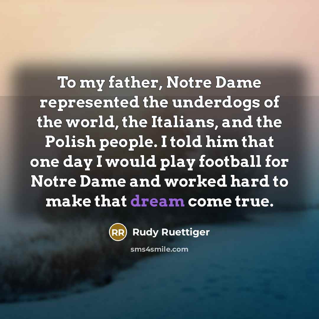 “To my father, Notre Dame represented the underdogs of the…” quote by Rudy Ruettiger