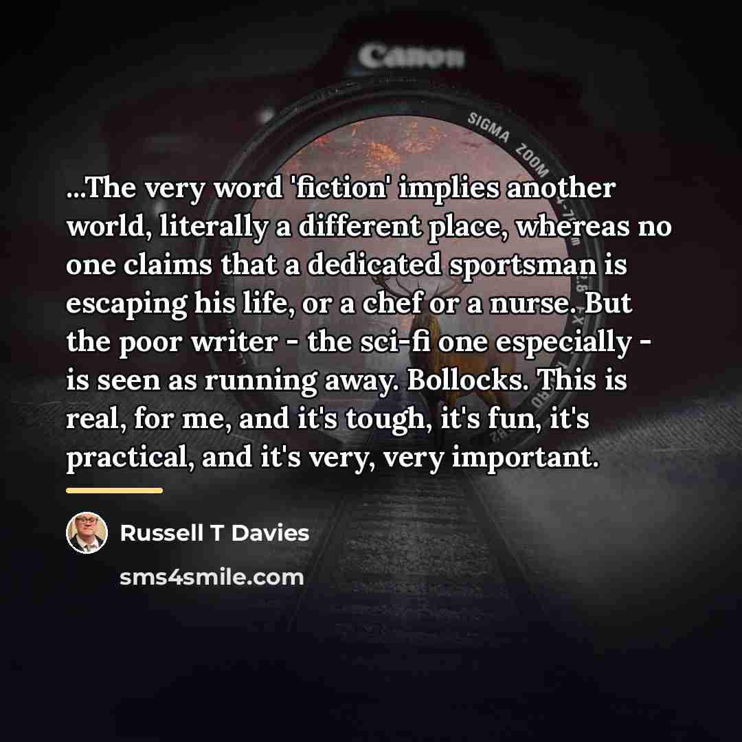 “...The very word 'fiction' implies another world, literally a different…” quote by Russell T Davies