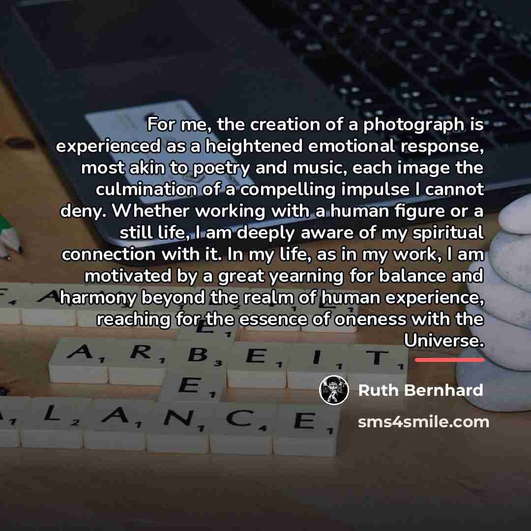 “For me, the creation of a photograph is experienced as…” quote by Ruth Bernhard