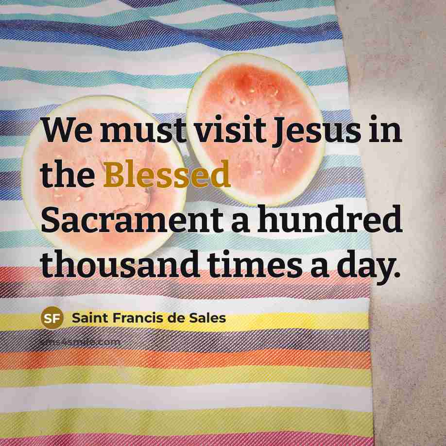 “We must visit Jesus in the Blessed Sacrament a hundred…” quote by Saint Francis de Sales