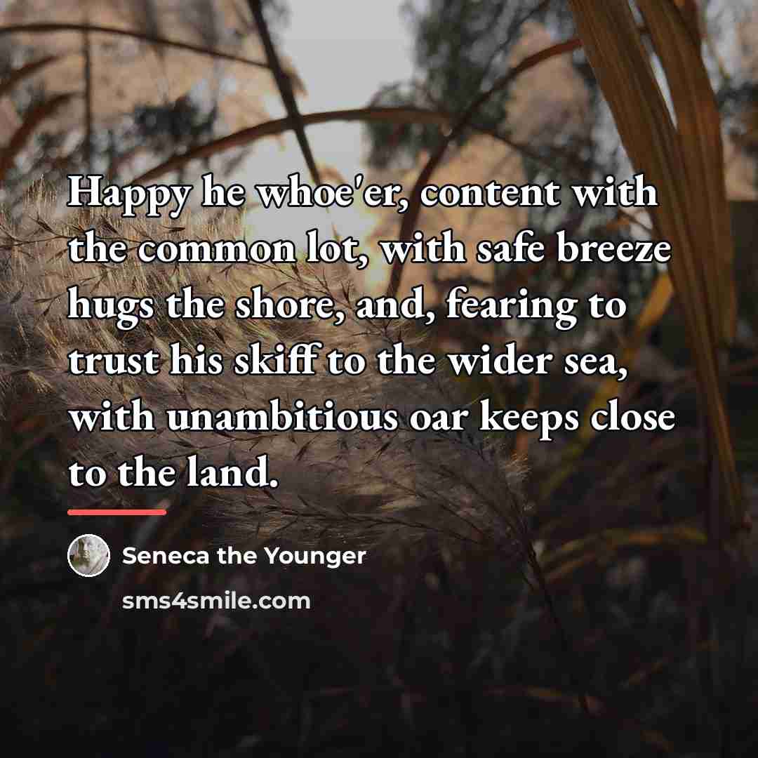 “Happy he whoe'er, content with the common lot, with safe…” quote by Seneca the Younger