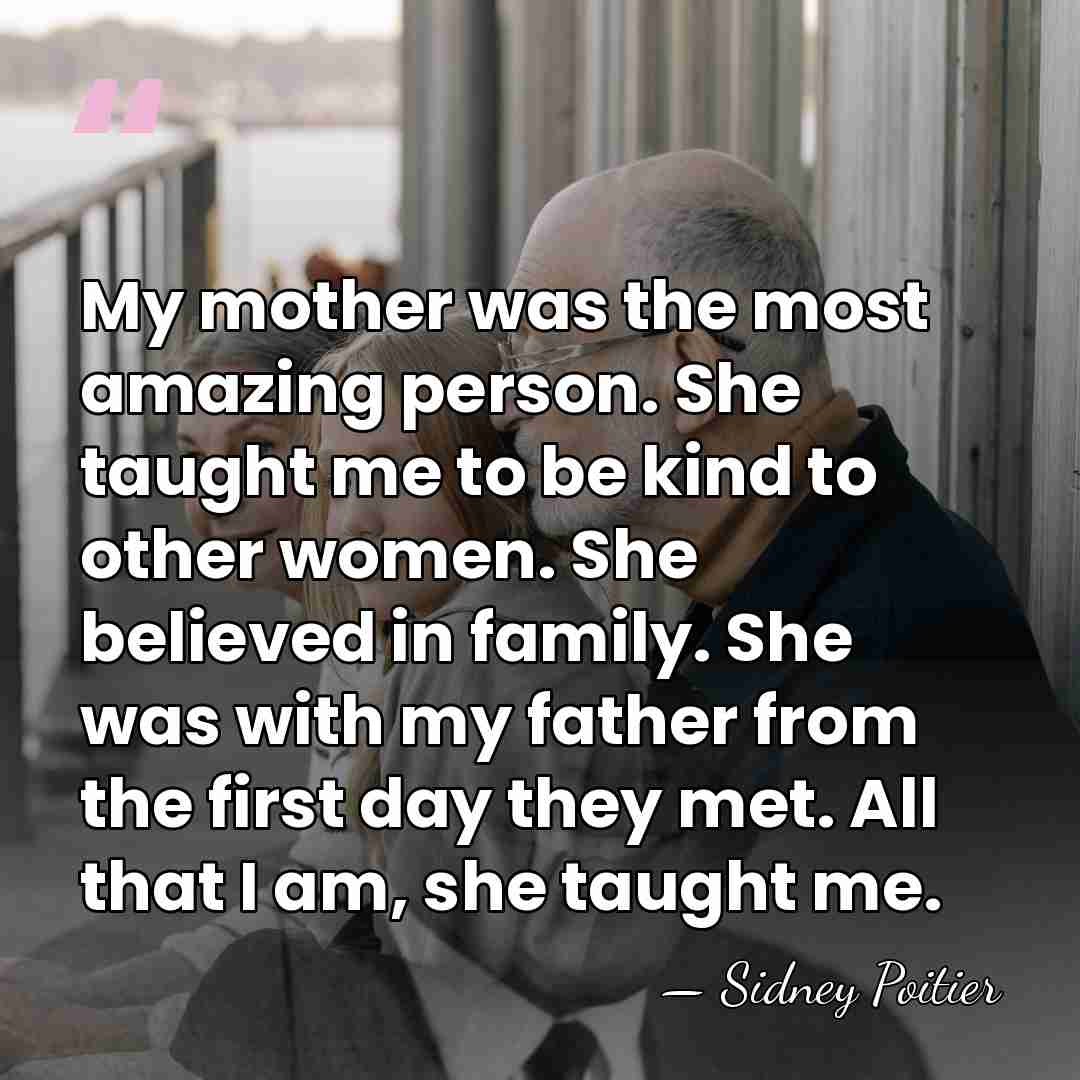 My mother was the most amazing person. She taught me to be&hellip; - Sidney Poitier
