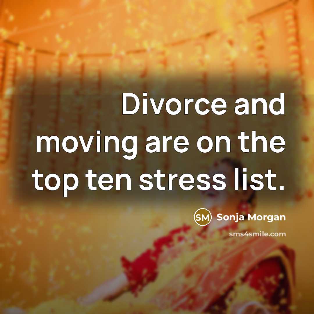 “Divorce and moving are on the top ten stress list.…” quote by Sonja Morgan