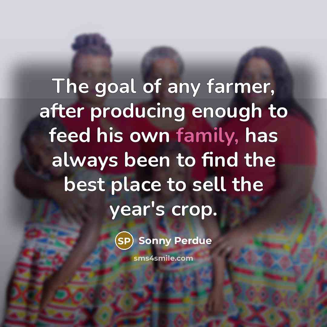 “The goal of any farmer, after producing enough to feed…” quote by Sonny Perdue