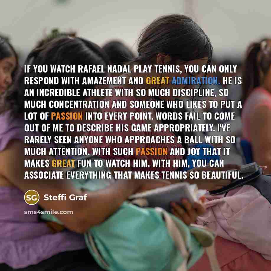 “If you watch Rafael Nadal play tennis, you can only…” quote by Steffi Graf