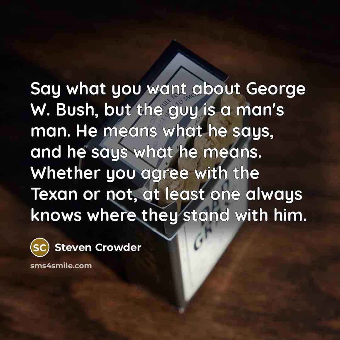 “Say what you want about George W. Bush, but the…” quote by Steven Crowder