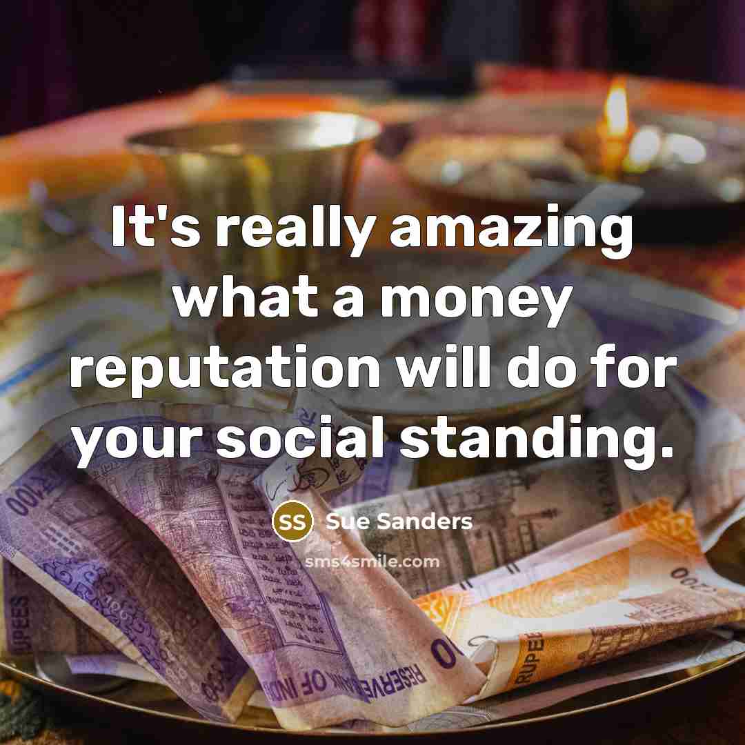“It's really amazing what a money reputation will do for…” quote by Sue Sanders
