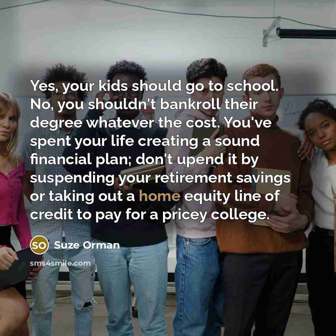 “Yes, your kids should go to school. No, you shouldn't…” quote by Suze Orman