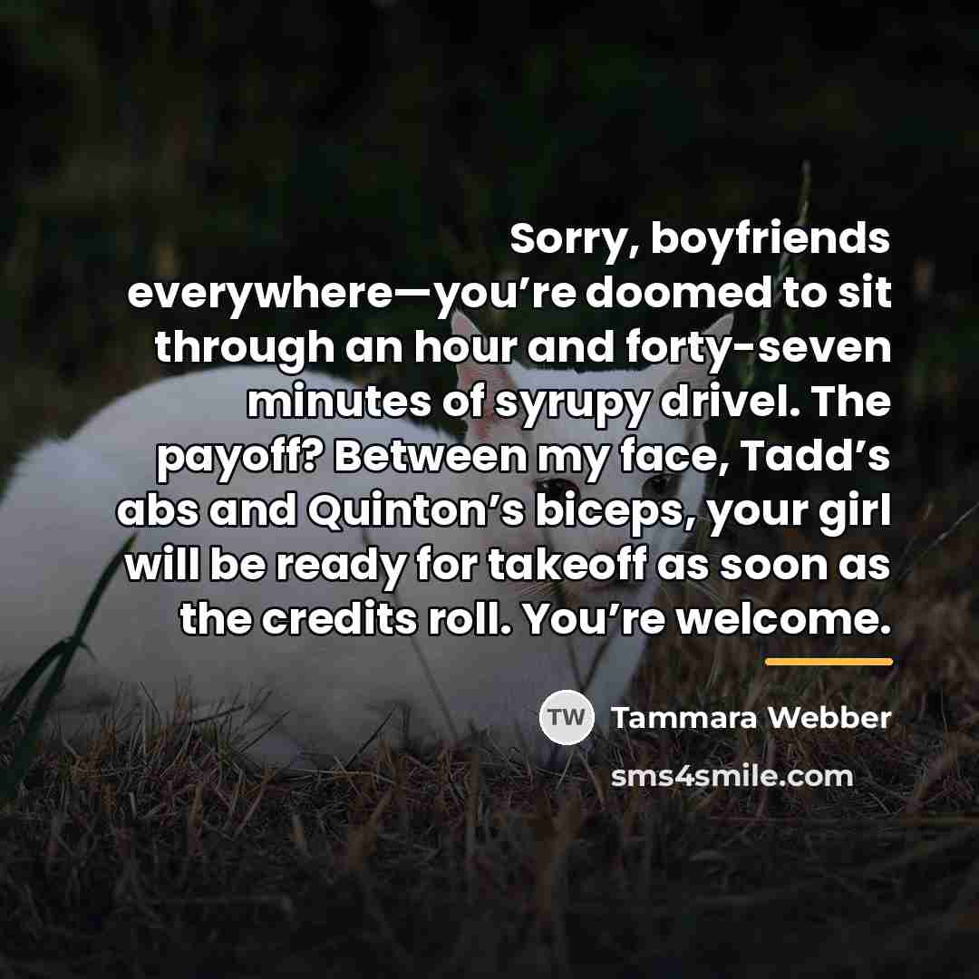 “Sorry, boyfriends everywhere—you’re doomed to sit through an hour and…” quote by Tammara Webber