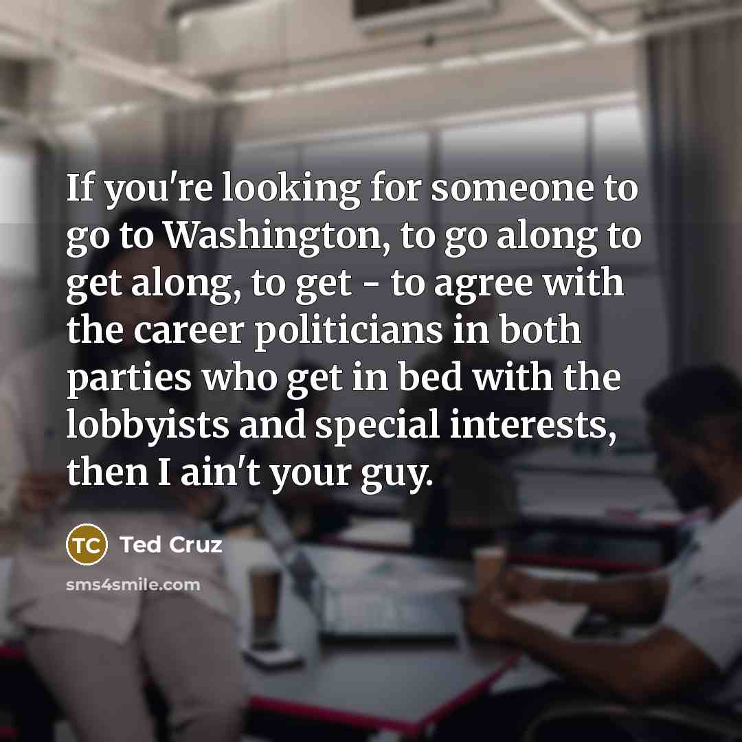 “If you're looking for someone to go to Washington, to…” quote by Ted Cruz
