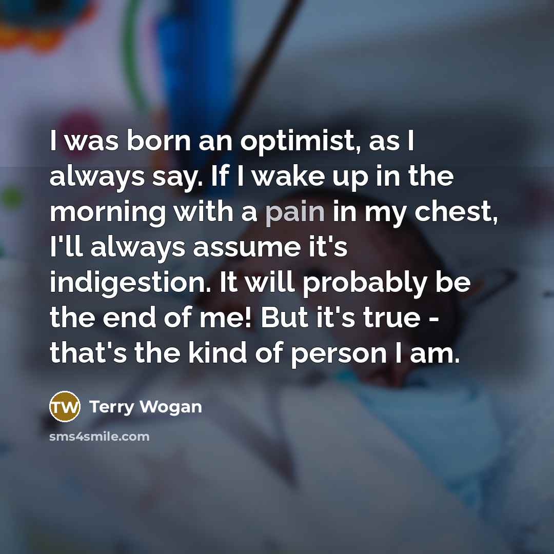 “I was born an optimist, as I always say. If…” quote by Terry Wogan