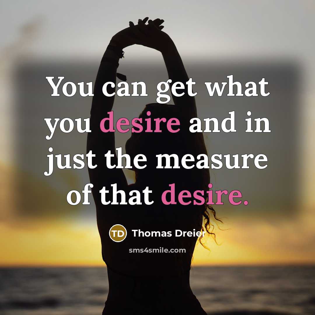 “You can get what you desire and in just the…” quote by Thomas Dreier