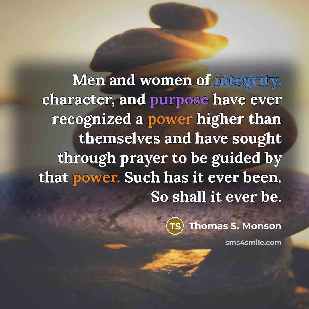 “Men and women of integrity, character, and purpose have ever…” quote by Thomas S. Monson