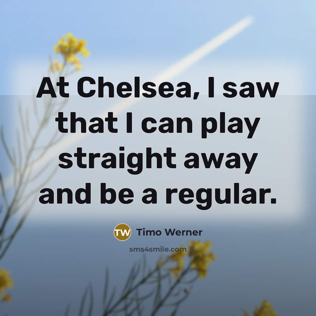 “At Chelsea, I saw that I can play straight away…” quote by Timo Werner