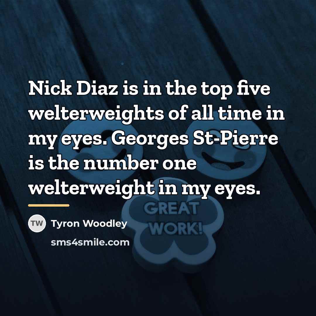 “Nick Diaz is in the top five welterweights of all…” quote by Tyron Woodley