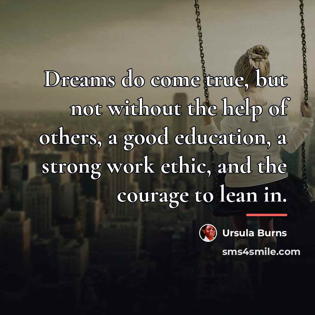 “Dreams do come true, but not without the help of…” quote by Ursula Burns