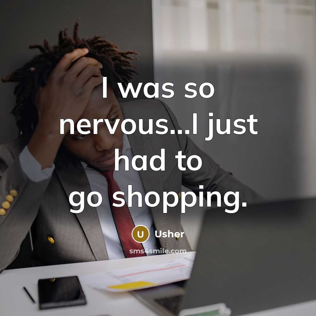 “I was so nervous...I just had to go shopping.…” quote by Usher