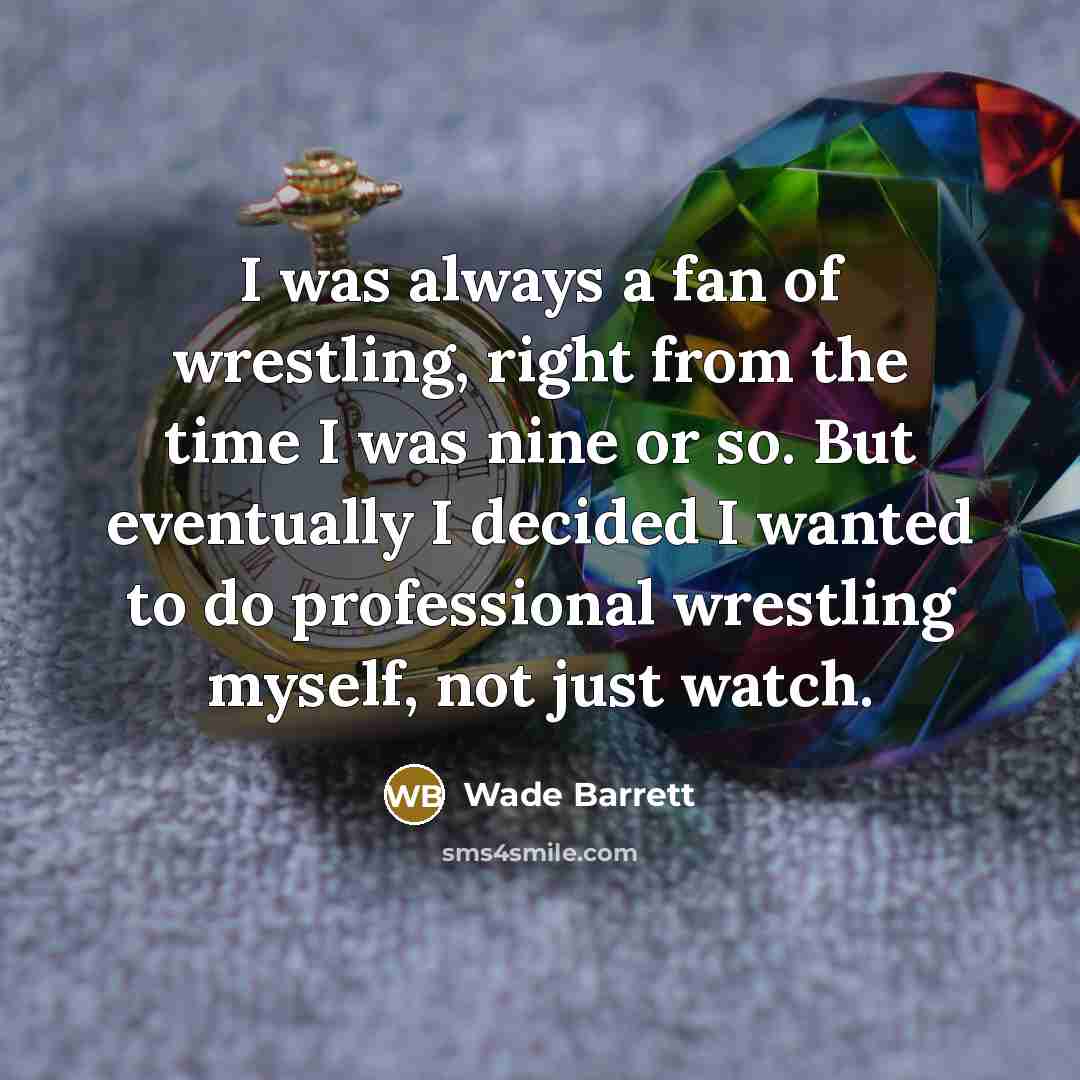 “I was always a fan of wrestling, right from the…” quote by Wade Barrett
