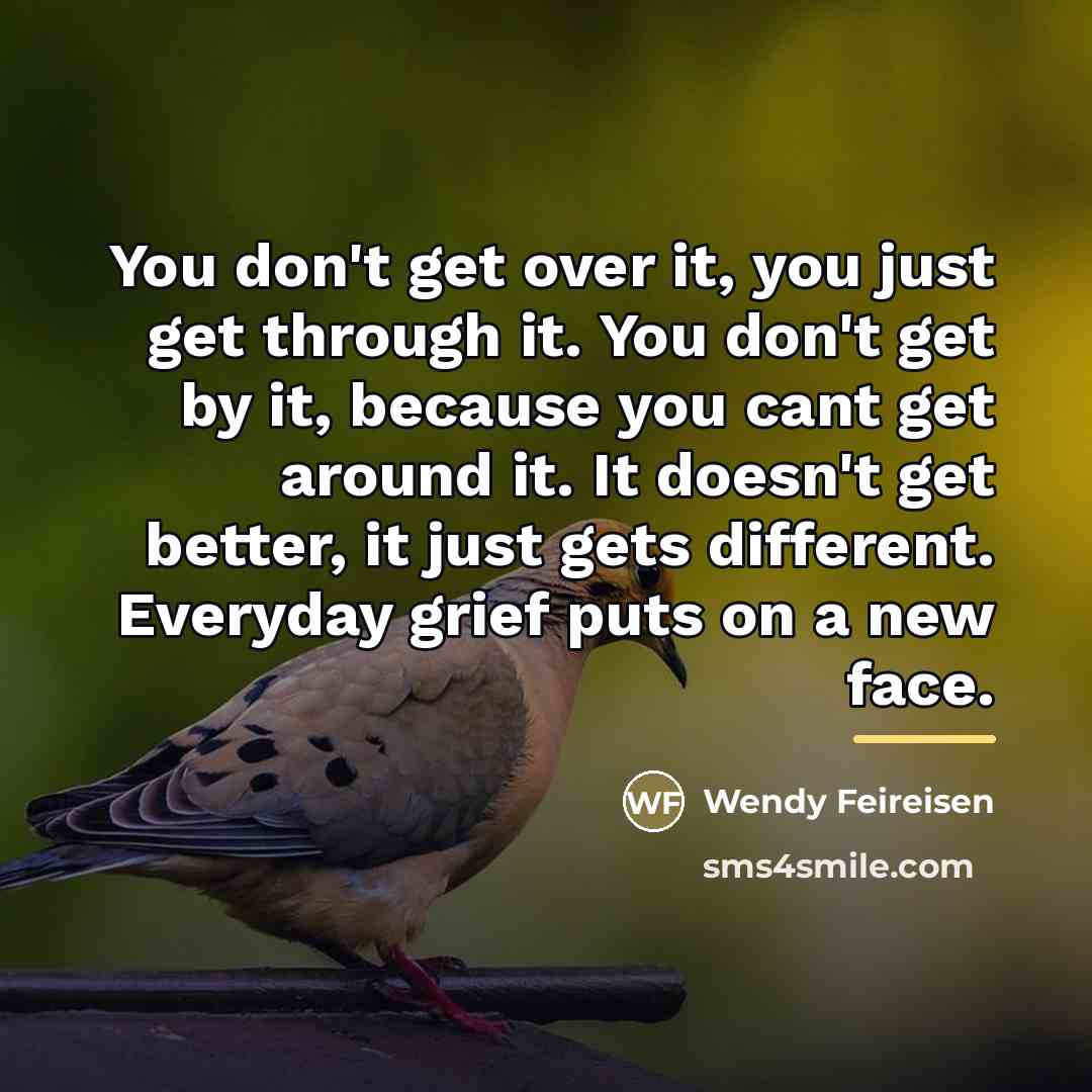 “You don't get over it, you just get through it.…” quote by Wendy Feireisen