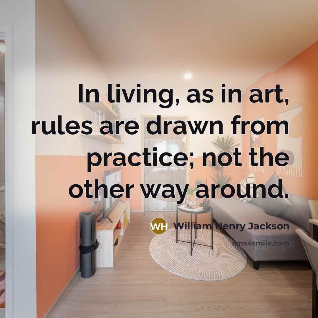 “In living, as in art, rules are drawn from practice;…” quote by William Henry Jackson