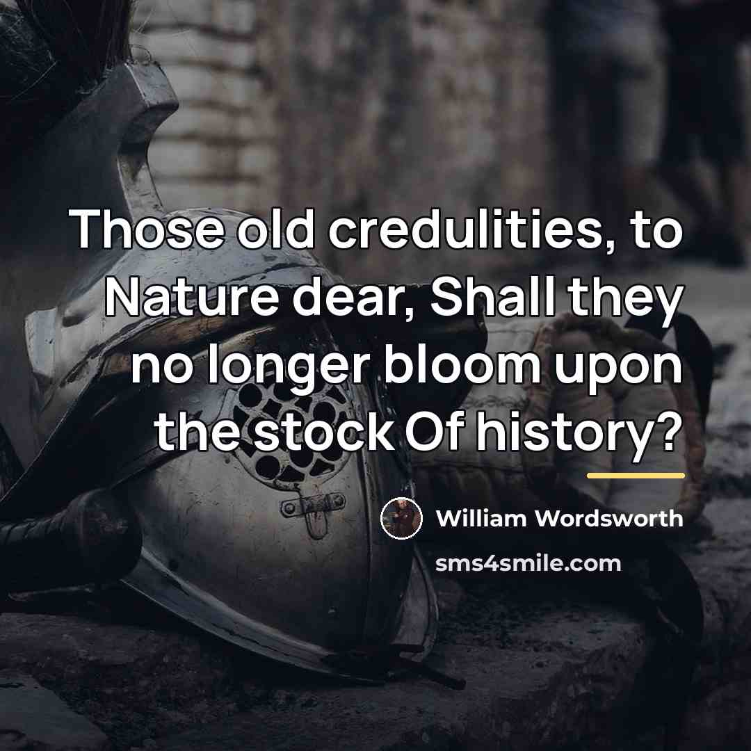 “Those old credulities, to Nature dear, Shall they no longer…” quote by William Wordsworth