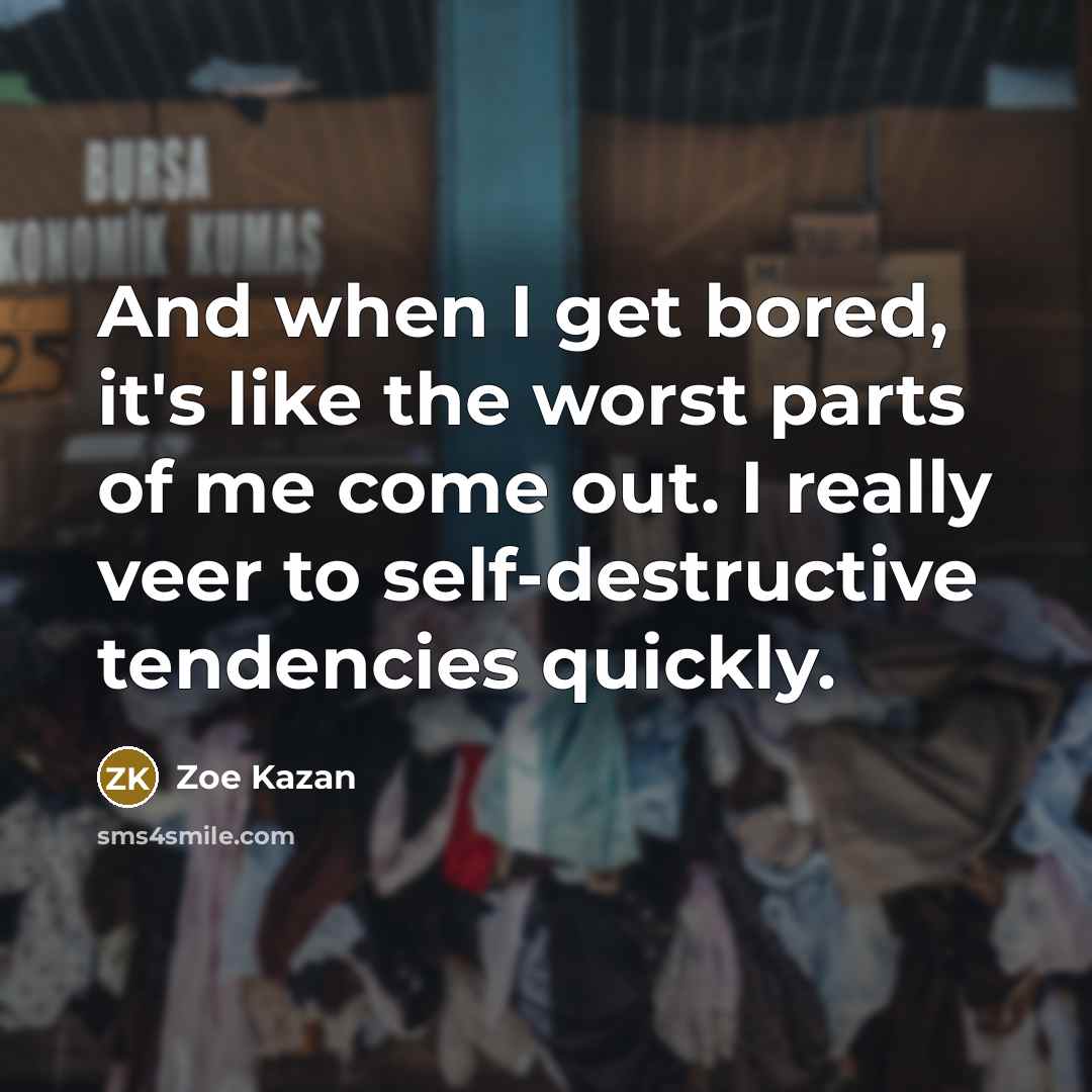 “And when I get bored, it's like the worst parts…” quote by Zoe Kazan